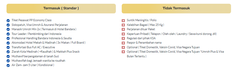 Tiket Pesawat PP Economy Class
Siskopatuh, Visa Umroh & Asuransi Perjalanan
Manasik Umroh Min 2x ( Termasuk di Hotel Bandara )
Tour Leader / Pembimbing dari Indonesia
Profesional Handling Bandara Indonesia & Saudia
Akomodasi Hotel Mekah & Madinah ( 3x Mak